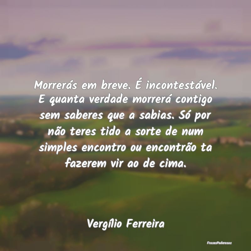Morrerás em breve. É incontestável. E quanta ve... Morrerás em breve. É incontestável. E quanta ve...