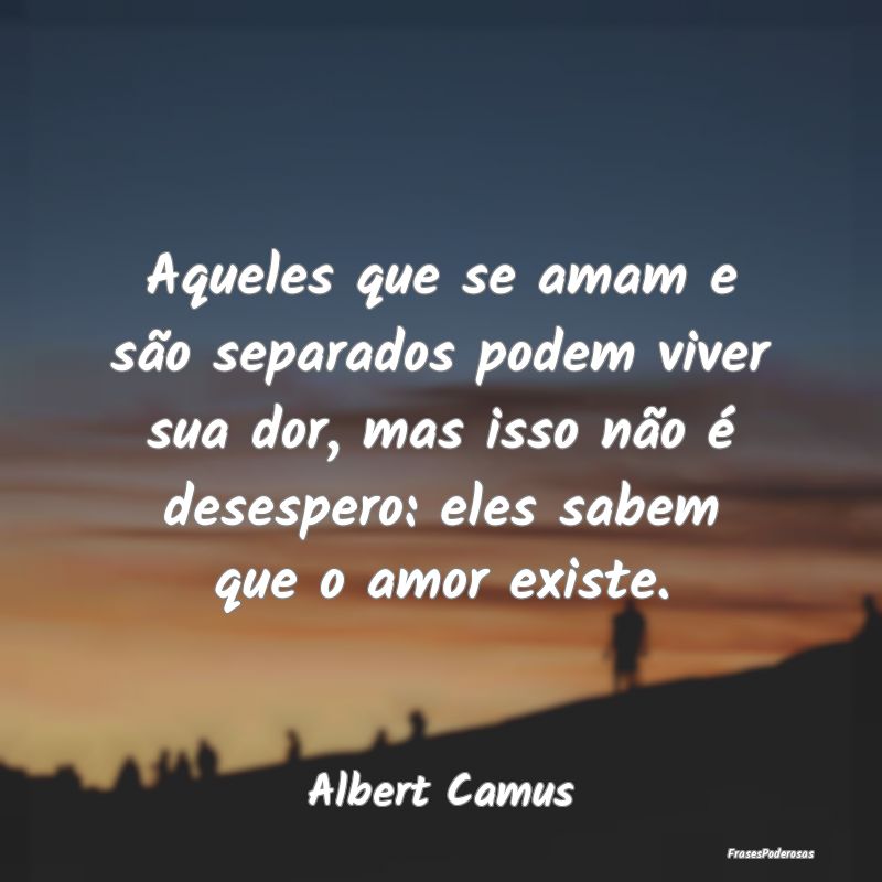 Aqueles que se amam e são separados podem viver s... Aqueles que se amam e são separados podem viver s...