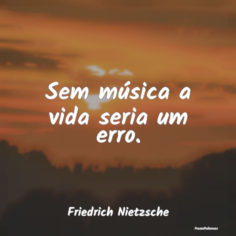 Sem música a vida seria um erro....