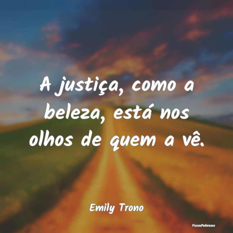 A justiça, como a beleza, está nos olhos de quem...