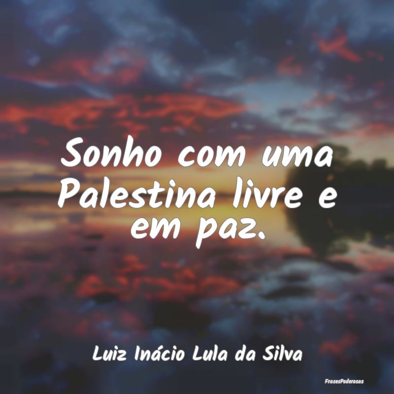 Sonho com uma Palestina livre e em paz....