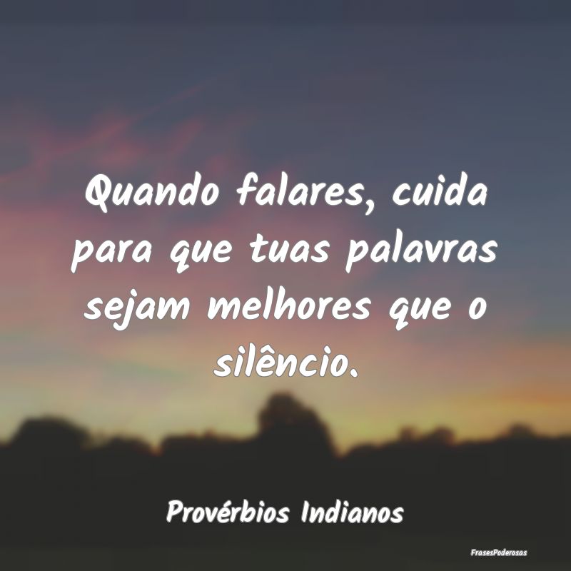 Quando falares, cuida para que tuas palavras sejam...