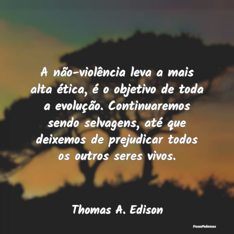 A não-violência leva a mais alta ética, é o ob... A não-violência leva a mais alta ética, é o ob...