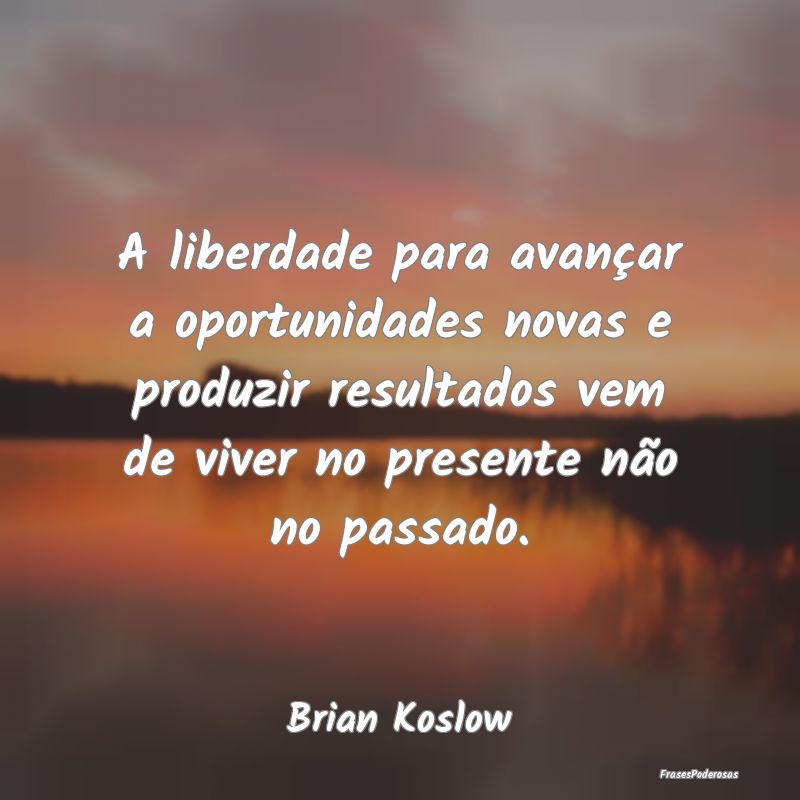 Frases de Oportunidade - A liberdade para avançar a oportunidades novas e ...