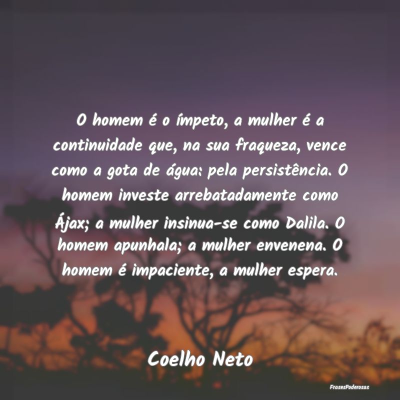 O homem é o ímpeto, a mulher é a continuidade q... O homem é o ímpeto, a mulher é a continuidade q...