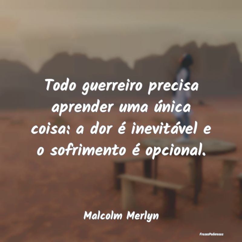 Todo guerreiro precisa aprender uma única coisa: ... Todo guerreiro precisa aprender uma única coisa: ...