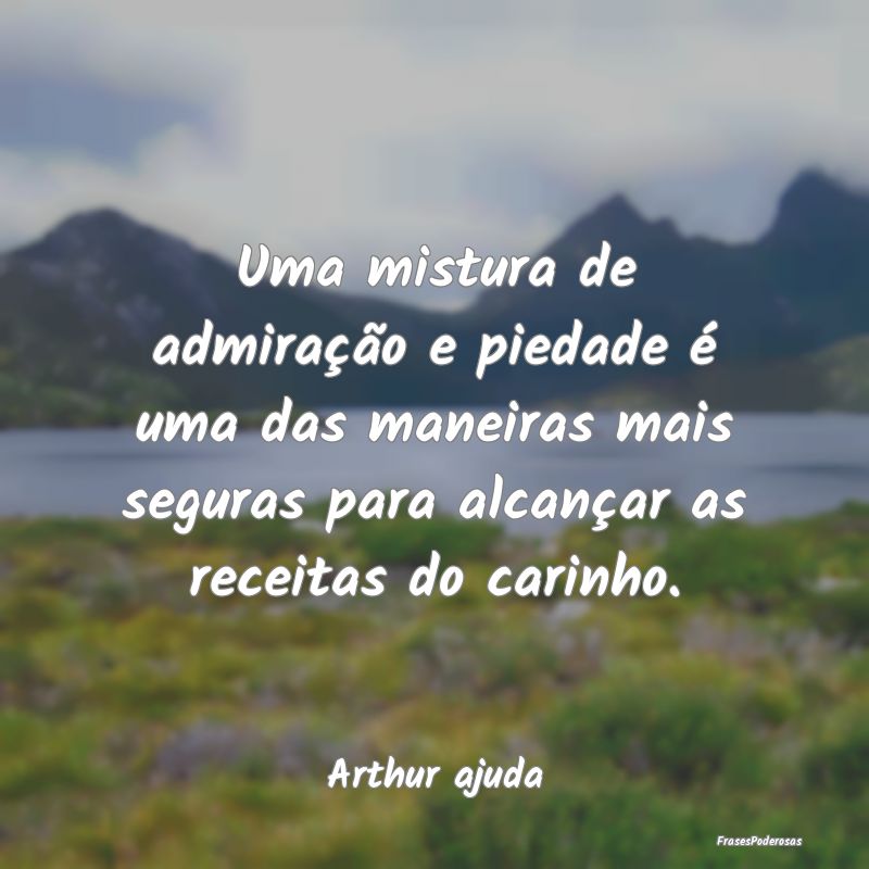 Uma mistura de admiração e piedade é uma das ma... Uma mistura de admiração e piedade é uma das ma...