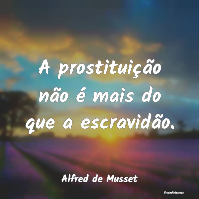 A prostituição não é mais do que a escravidão...
