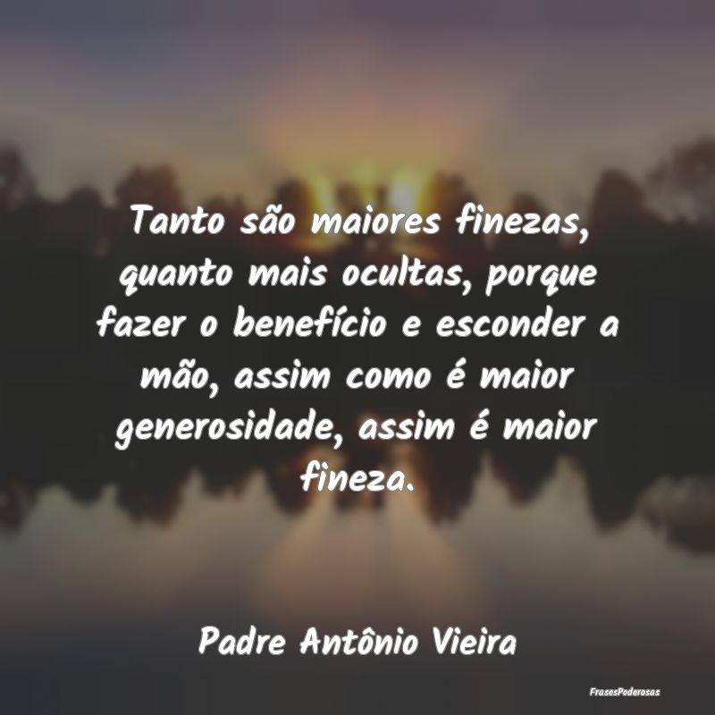 Tanto são maiores finezas, quanto mais ocultas, p... Tanto são maiores finezas, quanto mais ocultas, p...