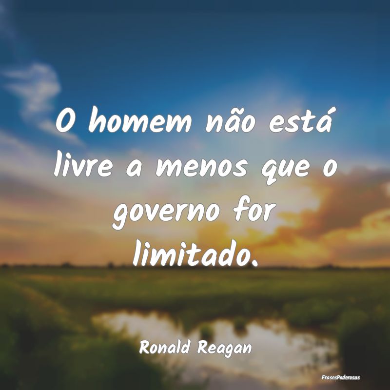 O homem não está livre a menos que o governo for...