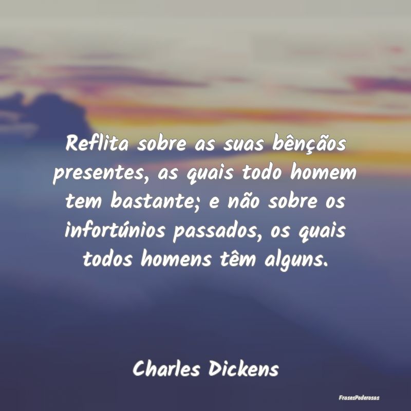 Reflita sobre as suas bênçãos presentes, as qua...