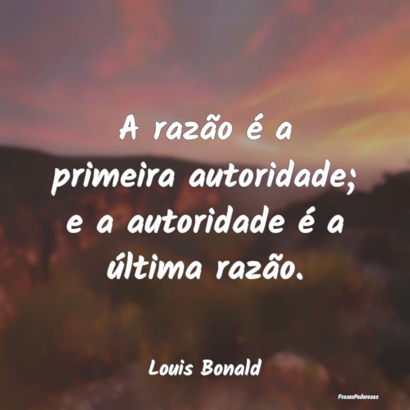 A razão é a primeira autoridade; e a autoridade ...
