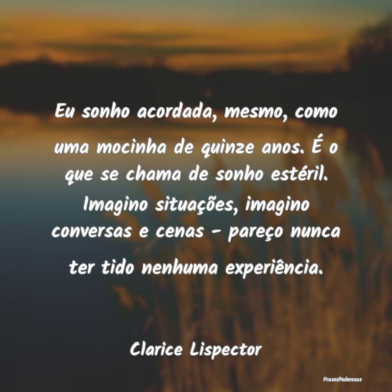 Eu sonho acordada, mesmo, como uma mocinha de quin... Eu sonho acordada, mesmo, como uma mocinha de quin...