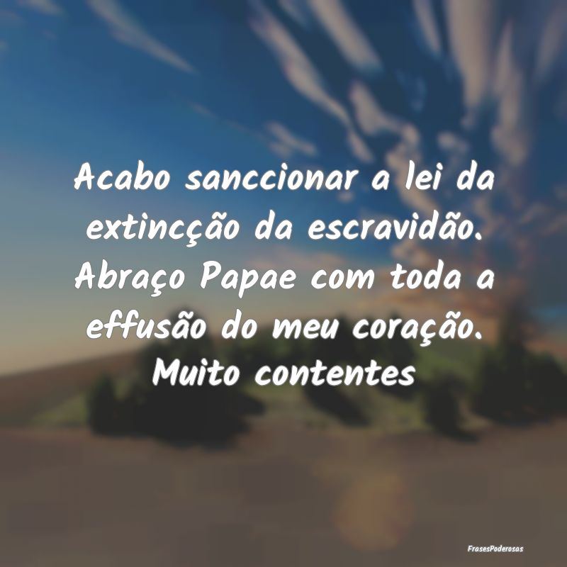 Acabo sanccionar a lei da extincção da escravidÃ... Acabo sanccionar a lei da extincção da escravidÃ...