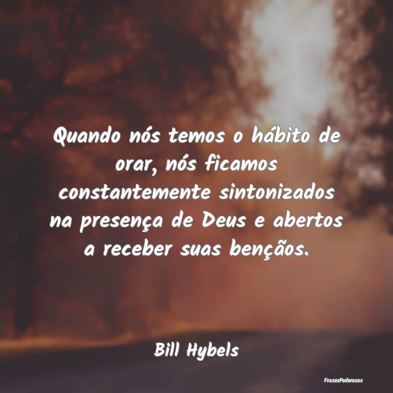 Quando nós temos o hábito de orar, nós ficamos ... Quando nós temos o hábito de orar, nós ficamos ...