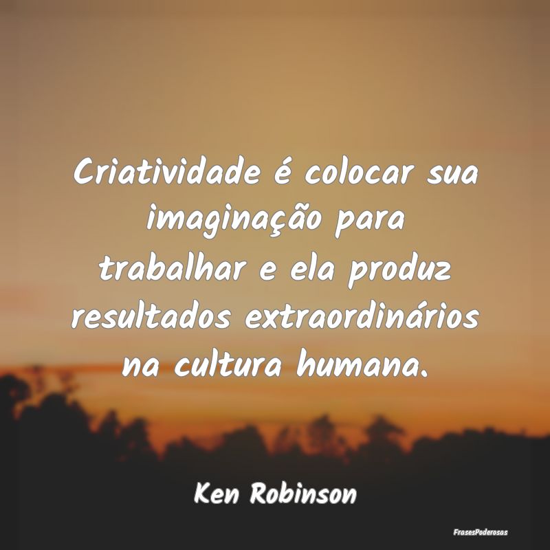 Criatividade é colocar sua imaginação para trab...