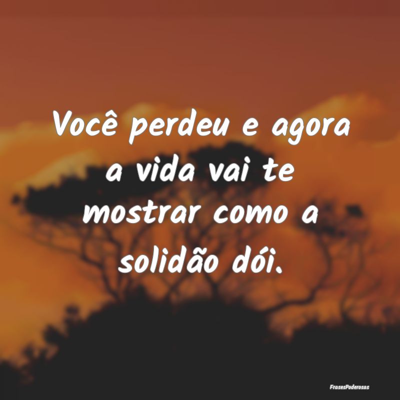 Você perdeu e agora a vida vai te mostrar como a ...