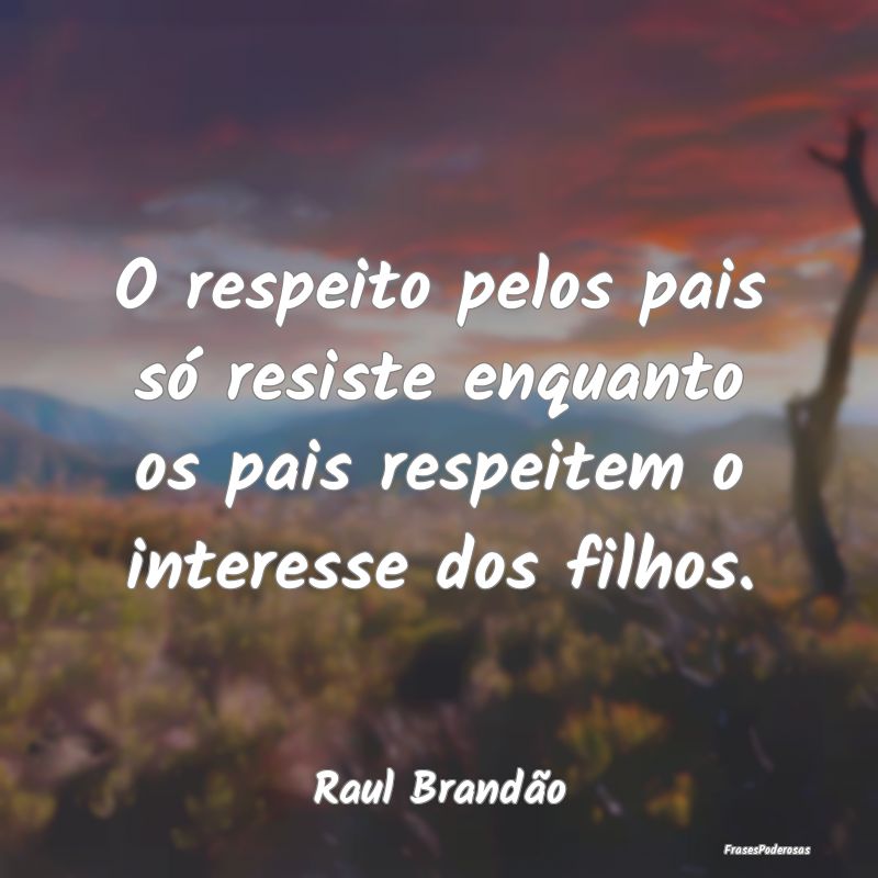 O respeito pelos pais só resiste enquanto os pais...
