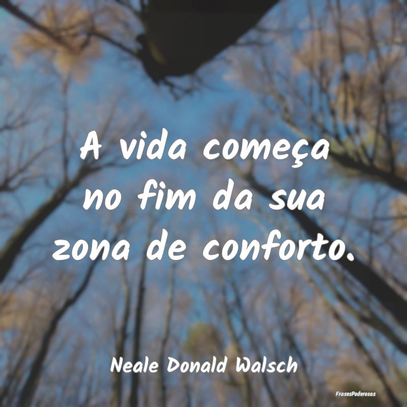 A vida começa no fim da sua zona de conforto....