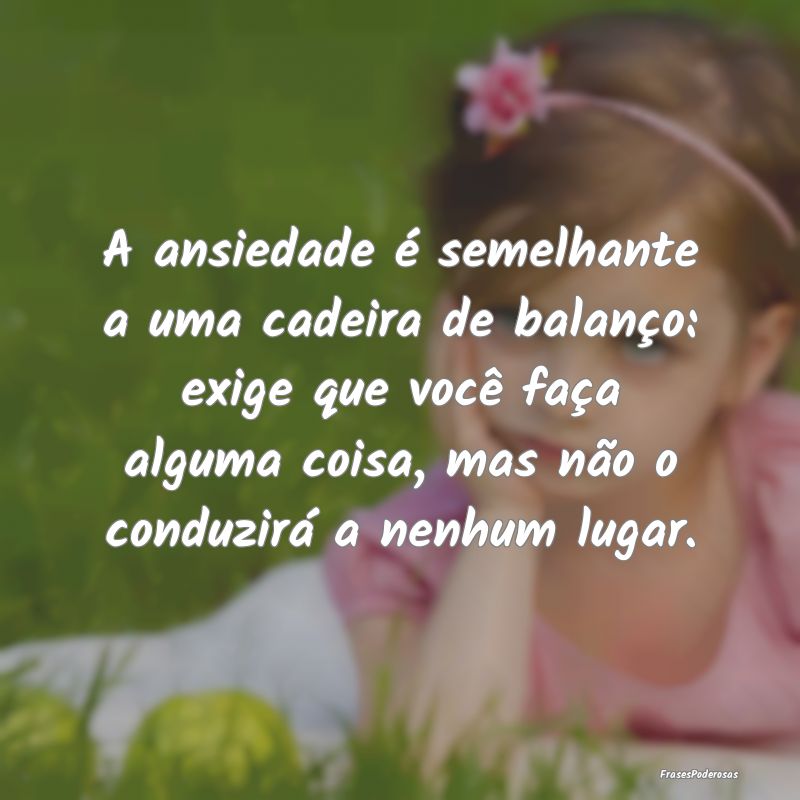 A ansiedade é semelhante a uma cadeira de balanç... A ansiedade é semelhante a uma cadeira de balanç...