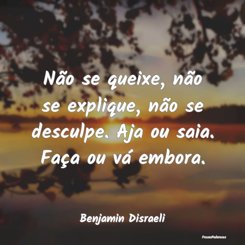 Não se queixe, não se explique, não se desculpe...