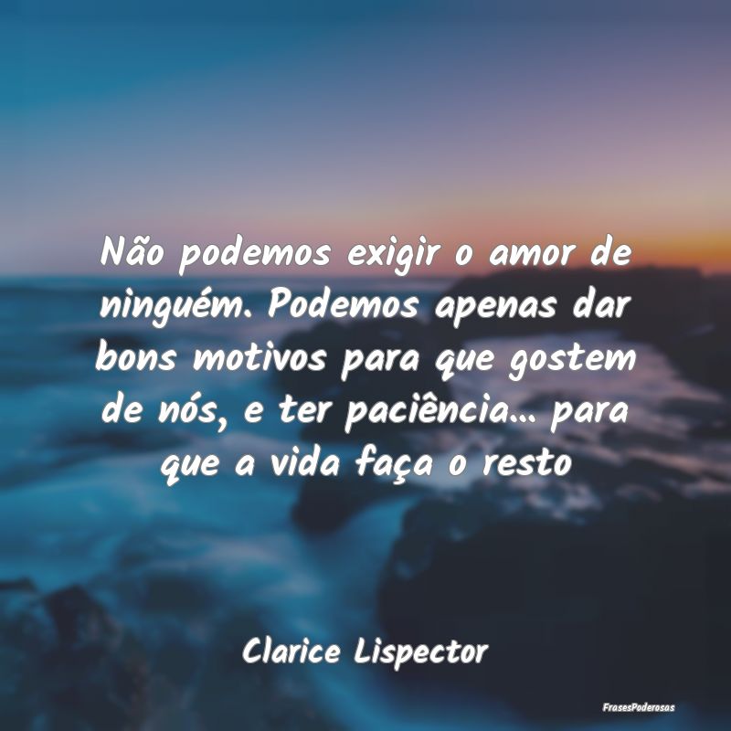 Não podemos exigir o amor de ninguém. Podemos ap... Não podemos exigir o amor de ninguém. Podemos ap...