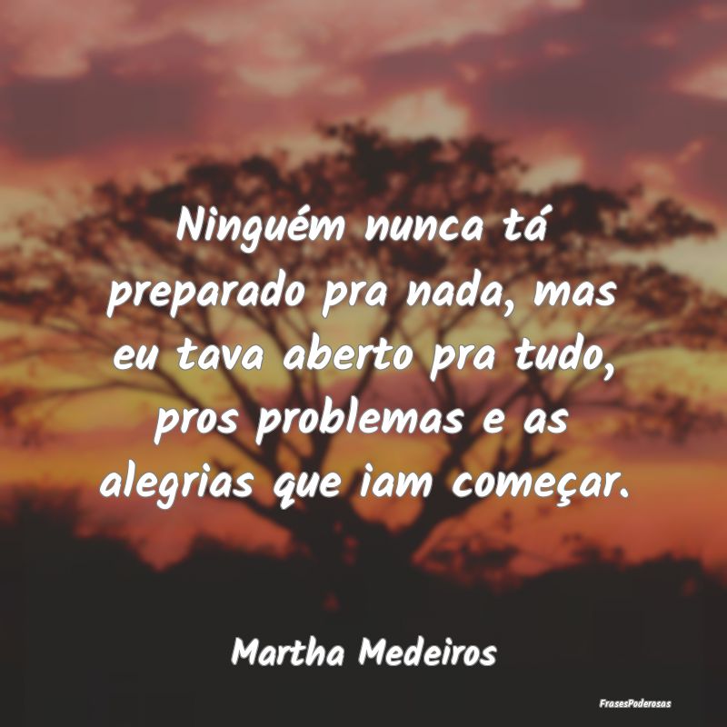 Ninguém nunca tá preparado pra nada, mas eu tava... Ninguém nunca tá preparado pra nada, mas eu tava...