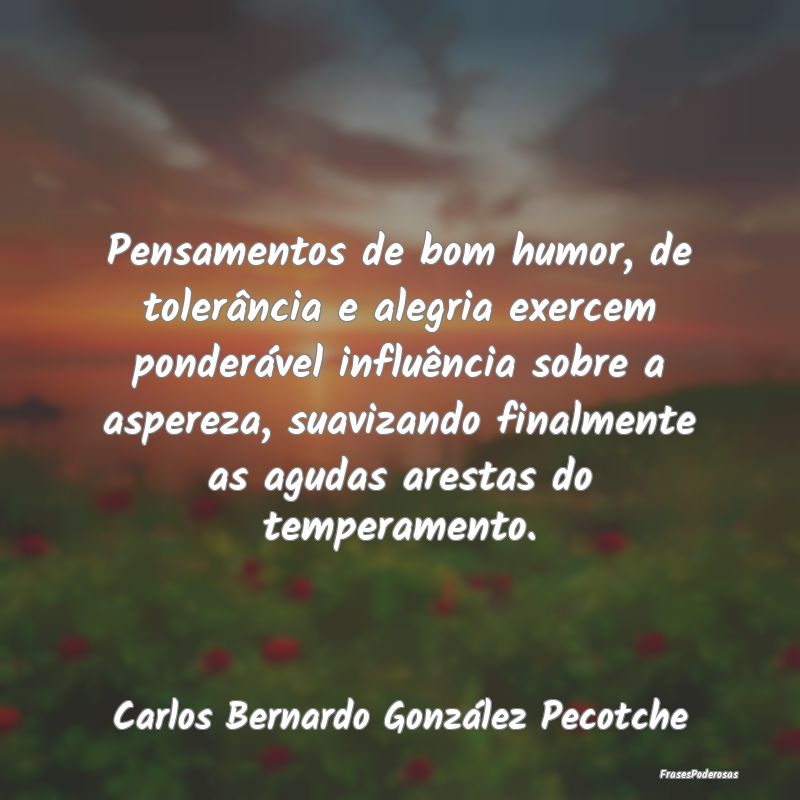 Pensamentos de bom humor, de tolerância e alegria... Pensamentos de bom humor, de tolerância e alegria...