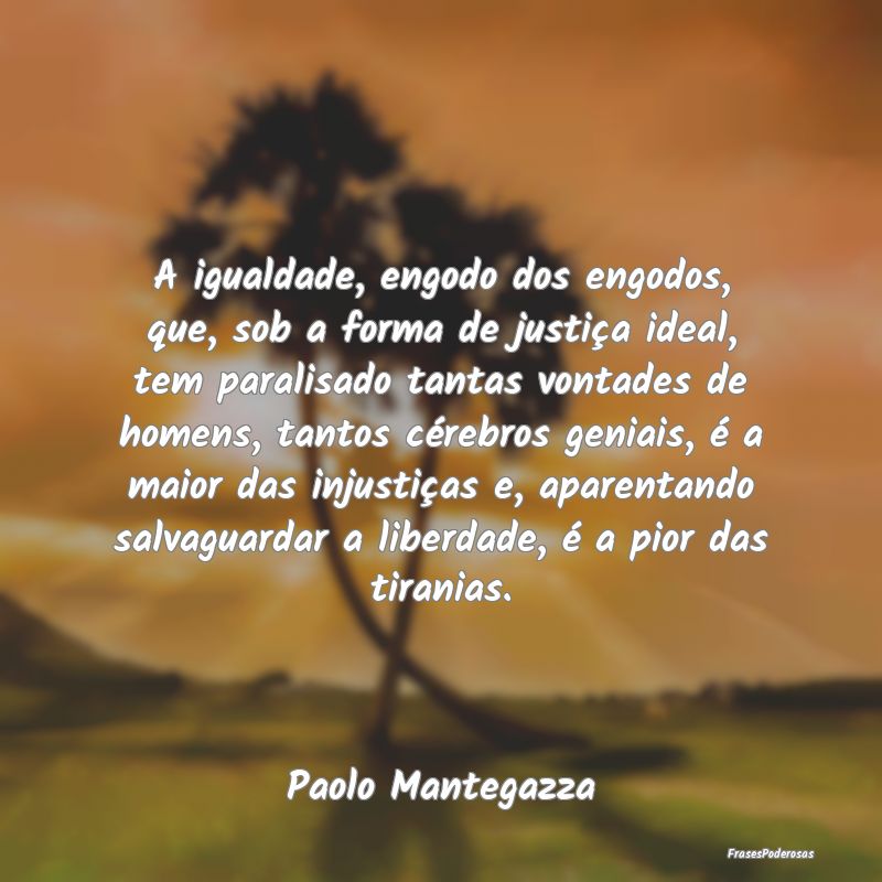 A igualdade, engodo dos engodos, que, sob a forma ... A igualdade, engodo dos engodos, que, sob a forma ...