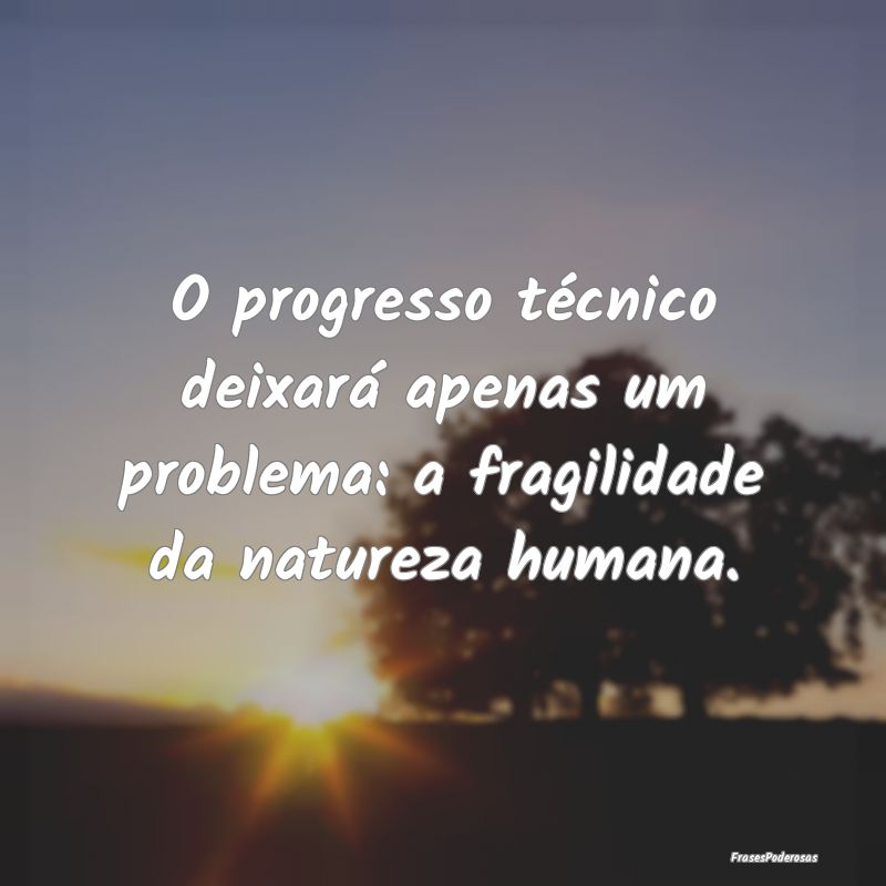 O progresso técnico deixará apenas um problema: ...