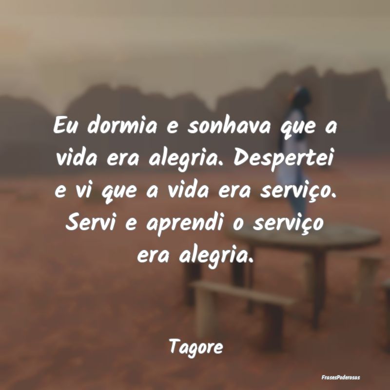 Eu dormia e sonhava que a vida era alegria. Desper... Eu dormia e sonhava que a vida era alegria. Desper...
