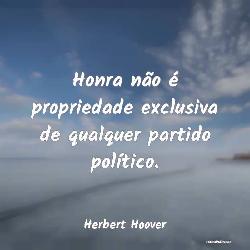 Honra não é propriedade exclusiva de qualquer pa...