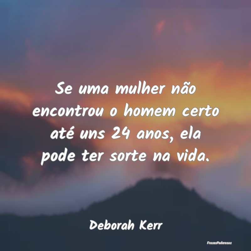 Se uma mulher não encontrou o homem certo até un...