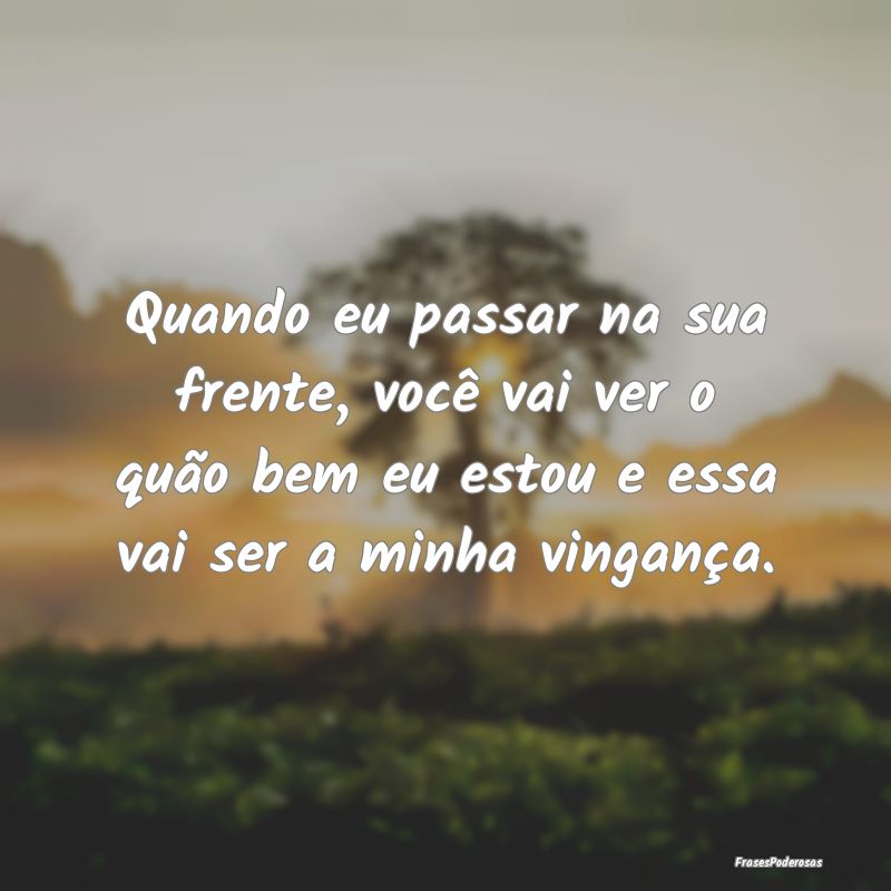 Quando eu passar na sua frente, você vai ver o qu... Quando eu passar na sua frente, você vai ver o qu...