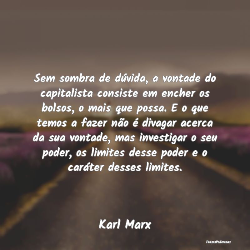 Sem sombra de dúvida, a vontade do capitalista co... Sem sombra de dúvida, a vontade do capitalista co...
