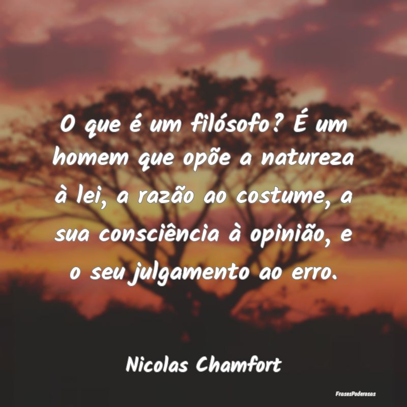 O que é um filósofo? É um homem que opõe a nat... O que é um filósofo? É um homem que opõe a nat...