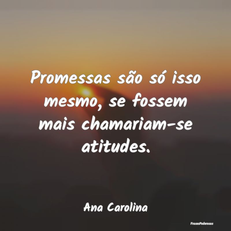 Promessas são só isso mesmo, se fossem mais cham...