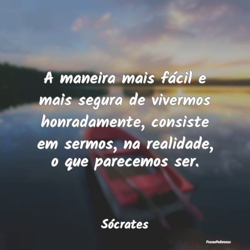 Frases de Honra - A maneira mais fácil e mais segura de vivermos ho...