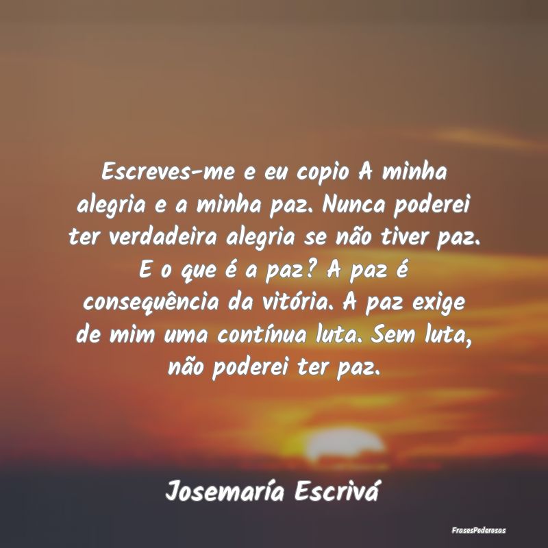Escreves-me e eu copio A minha alegria e a minha p... Escreves-me e eu copio A minha alegria e a minha p...