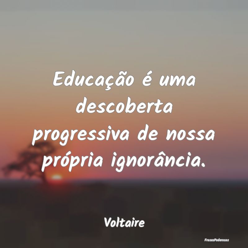 Educação é uma descoberta progressiva de nossa ...
