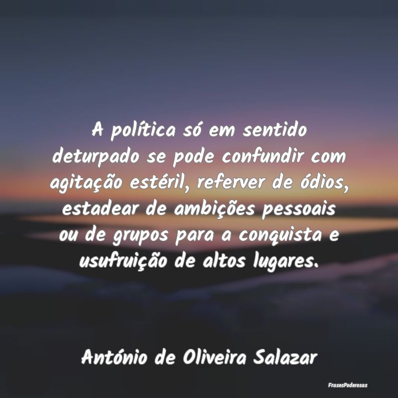 A política só em sentido deturpado se pode confu... A política só em sentido deturpado se pode confu...