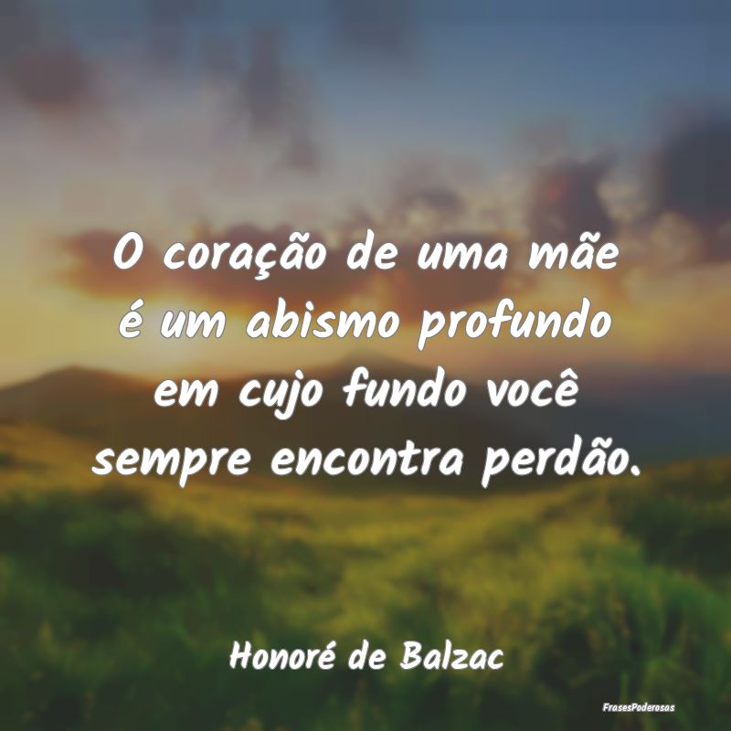 O coração de uma mãe é um abismo profundo em c...