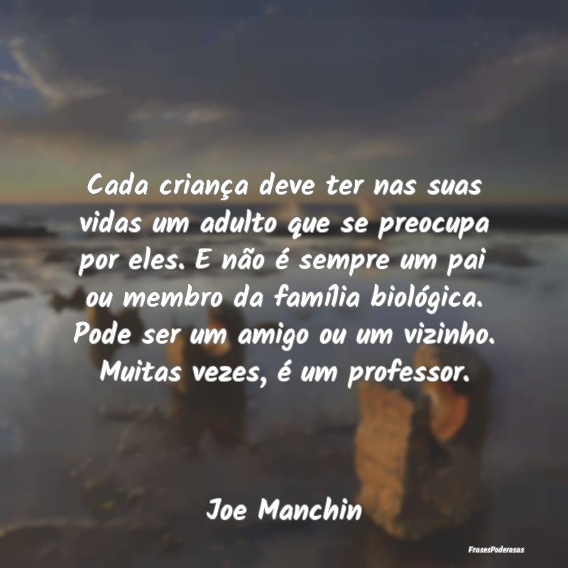 Cada criança deve ter nas suas vidas um adulto qu... Cada criança deve ter nas suas vidas um adulto qu...