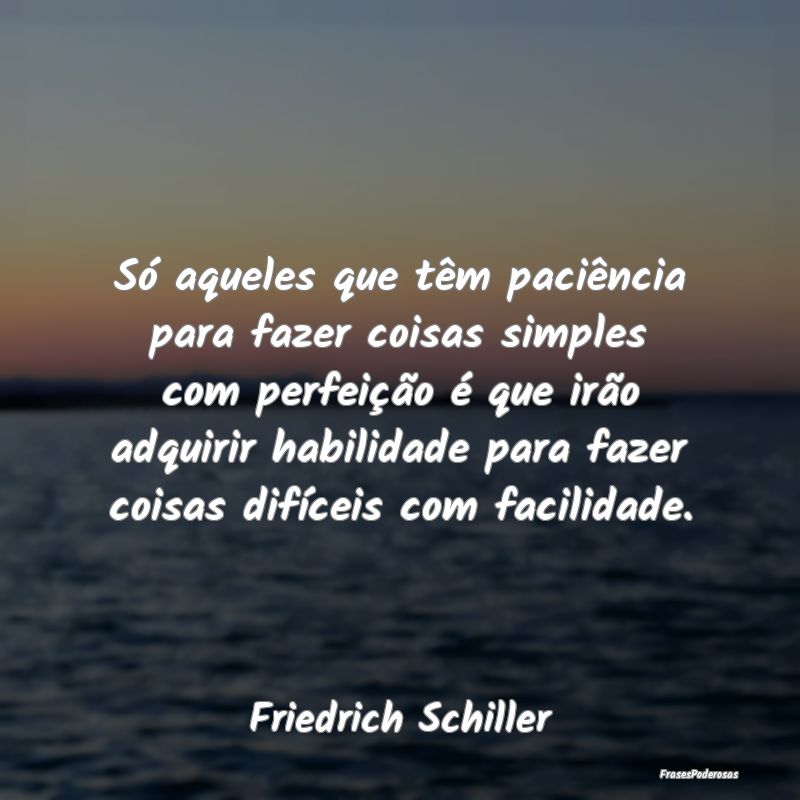 Só aqueles que têm paciência para fazer coisas ...