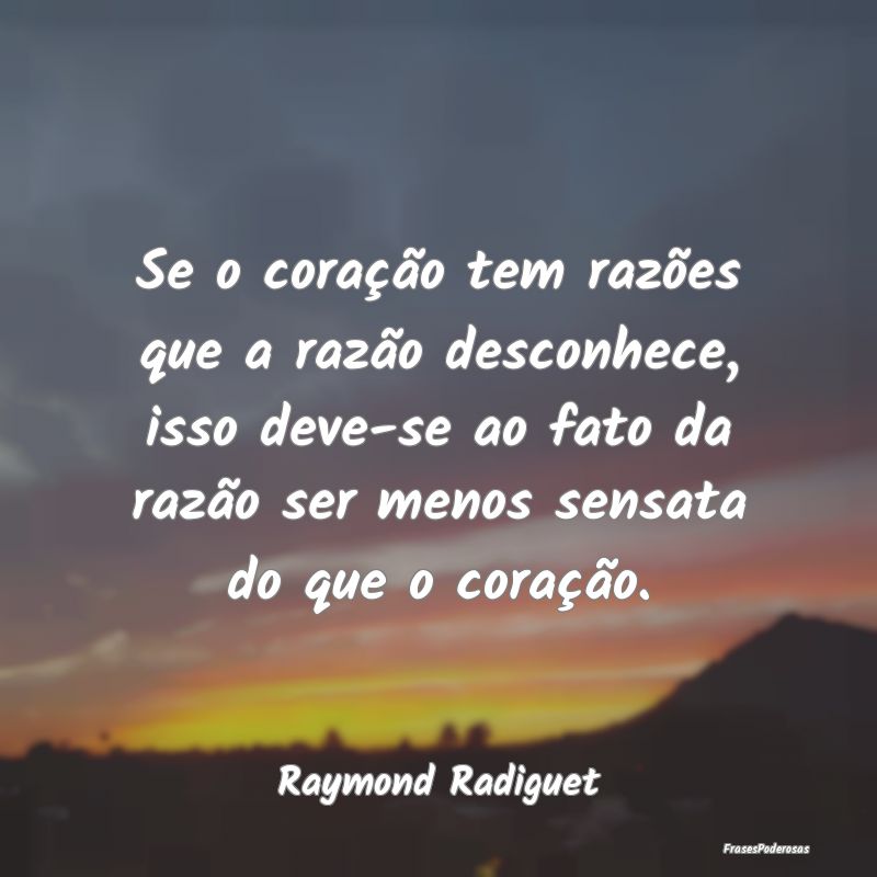 Se o coração tem razões que a razão desconhece... Se o coração tem razões que a razão desconhece...